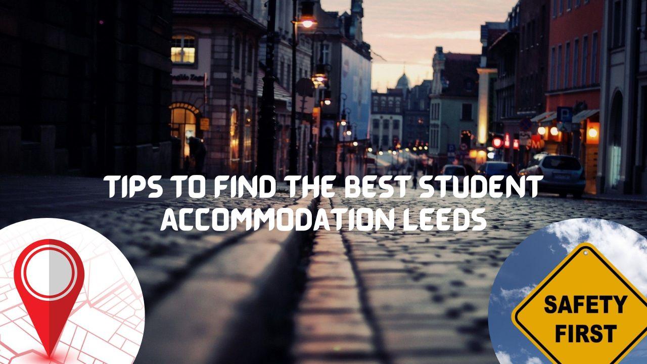 Tips to Find the Best Student Accommodation Leeds