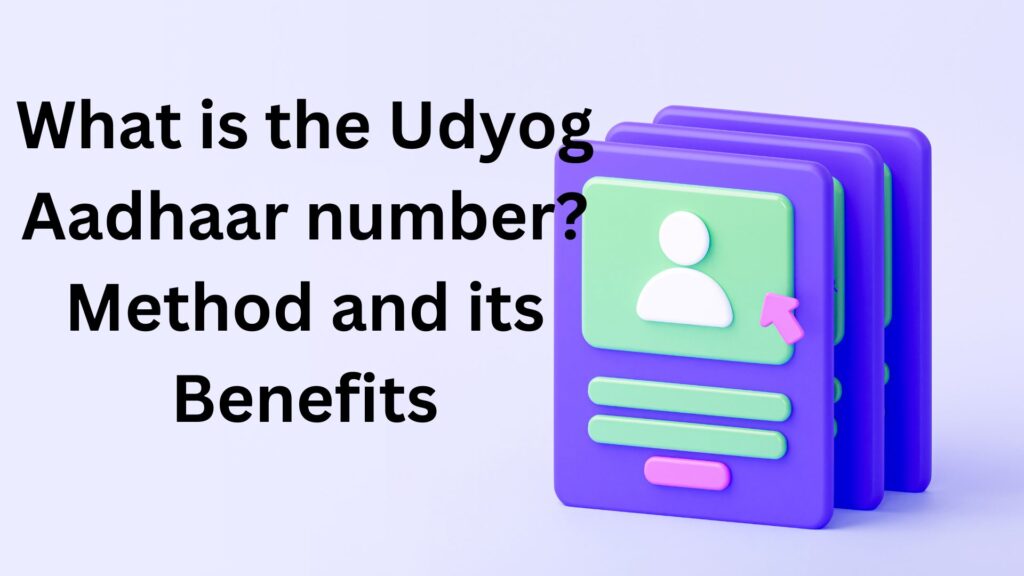 What is the Udyog Aadhaar number? Method and its Benefits